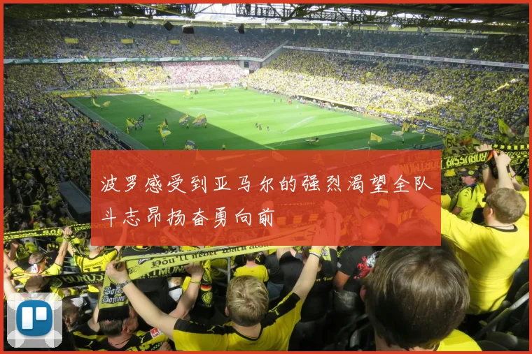 波罗感受到亚马尔的强烈渴望全队斗志昂扬奋勇向前