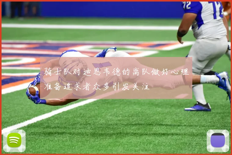 骑士队对迪恩韦德的离队做好心理准备追求者众多引发关注