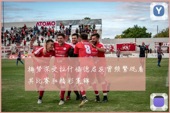 梅努深受拉什福德启发曾频繁观看其比赛和精彩集锦