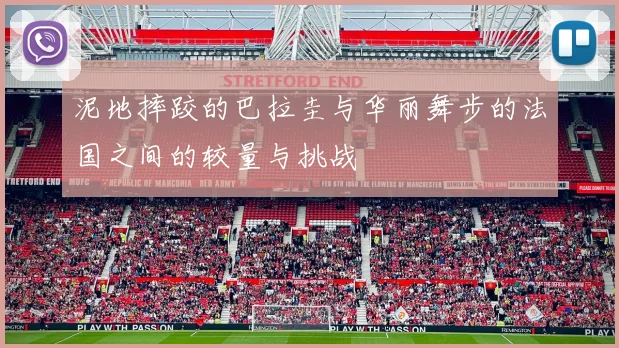 泥地摔跤的巴拉圭与华丽舞步的法国之间的较量与挑战
